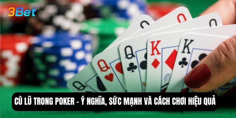 3BET Cù lũ trong Poker là gì? Ý nghĩa, sức mạnh và cách chơi chuẩn xác nhất